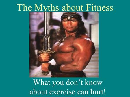 The Myths about Fitness What you don’t know about exercise can hurt!