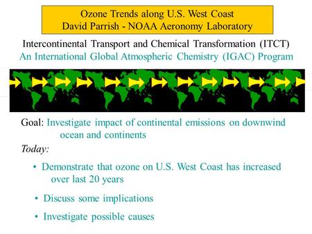 Investigate possible causes Intercontinental Transport and Chemical Transformation (ITCT) An International Global Atmospheric Chemistry (IGAC) Program.