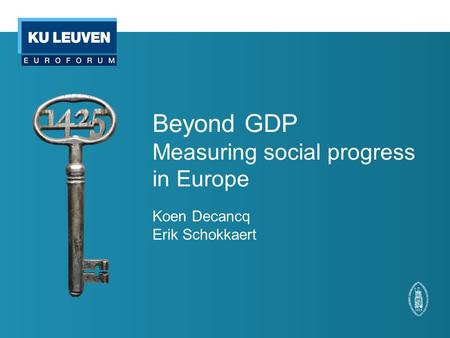 Beyond GDP Measuring social progress in Europe Koen Decancq Erik Schokkaert.