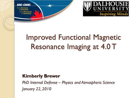 Improved Functional Magnetic Resonance Imaging at 4.0 T Kimberly Brewer PhD Internal Defense – Physics and Atmospheric Science January 22, 2010.