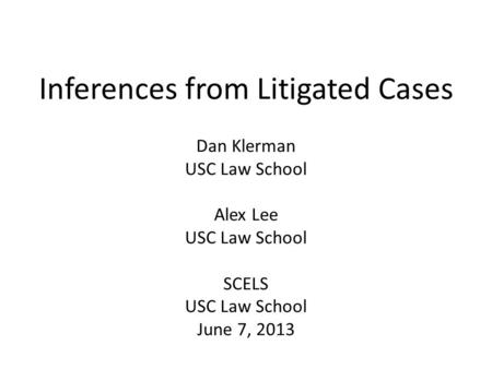 Inferences from Litigated Cases Dan Klerman USC Law School Alex Lee USC Law School SCELS USC Law School June 7, 2013.