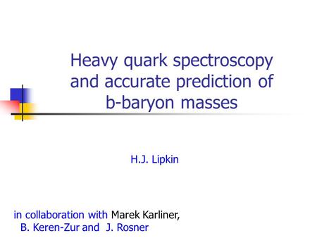 Heavy quark spectroscopy and accurate prediction of b-baryon masses in collaboration with Marek Karliner, B. Keren-Zur and J. Rosner H.J. Lipkin.