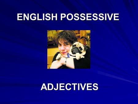 ENGLISH POSSESSIVE ADJECTIVES ADJECTIVES. Possessive Adjective: They show to whom things belong or, in other words, possession.