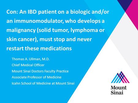 Con: An IBD patient on a biologic and/or an immunomodulator, who develops a malignancy (solid tumor, lymphoma or skin cancer), must stop and never restart.