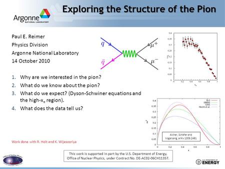 Exploring the Structure of the Pion Paul E. Reimer Physics Division Argonne National Laboratory 14 October 2010 1.Why are we interested in the pion? 2.What.