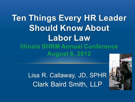 Lisa R. Callaway, JD, SPHR Clark Baird Smith, LLP