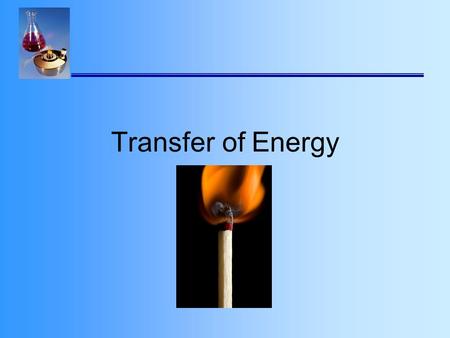 Transfer of Energy Energy Transfer Energy is transferred from hotter object to colder object Examples? –Cooking pasta –Making ice –Making popcorn –Roasting.