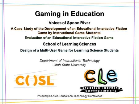 Philadelphia Area Educational Technology Conference Gaming in Education Voices of Spoon River School of Learning Sciences Department of Instructional Technology.