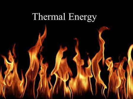 Thermal Energy.