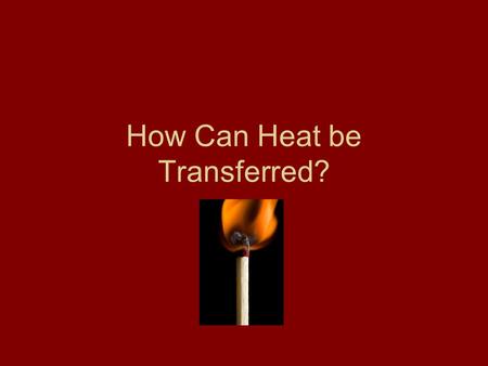 How Can Heat be Transferred?. Temperature and Heat What measures the temperature of matter? –Thermometer Temperature of matter is caused by particles.