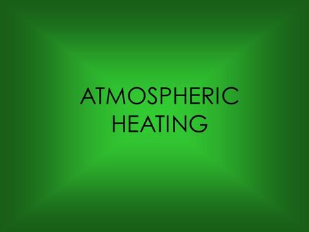 ATMOSPHERIC HEATING.