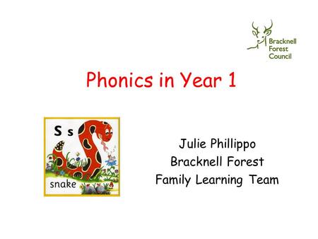 Phonics in Year 1 Julie Phillippo Bracknell Forest Family Learning Team.