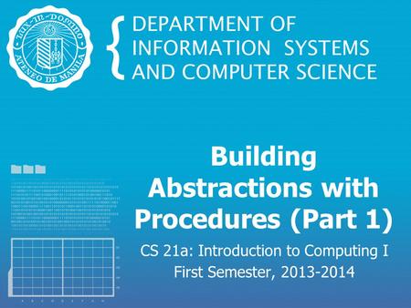 Building Abstractions with Procedures (Part 1) CS 21a: Introduction to Computing I First Semester, 2013-2014.