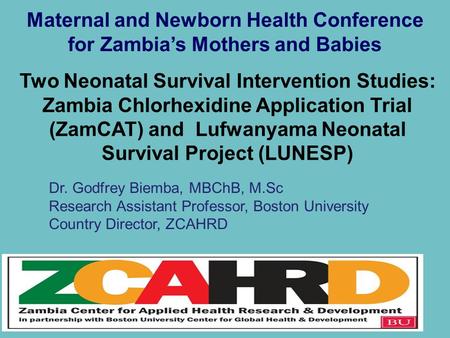 Maternal and Newborn Health Conference for Zambia’s Mothers and Babies Two Neonatal Survival Intervention Studies: Zambia Chlorhexidine Application Trial.