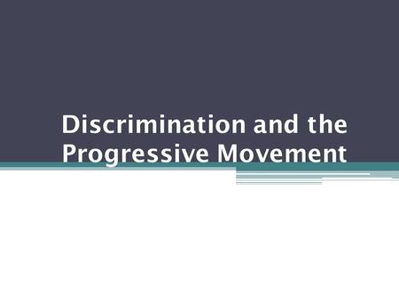 Discrimination and the Progressive Movement. Social Reform or Control? Americanize Immigrants Teach English Prohibit Alcohol Thought this would make them.