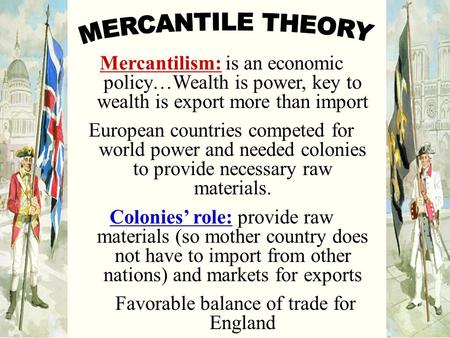 Mercantilism: is an economic policy…Wealth is power, key to wealth is export more than import European countries competed for world power and needed colonies.