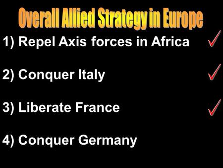 1) Repel Axis forces in Africa 2) Conquer Italy 3) Liberate France 4) Conquer Germany.