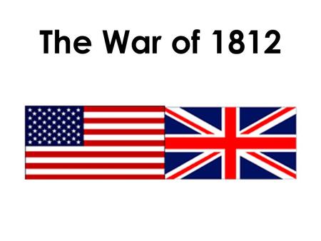 The War of 1812. I. Background 1. 1812-1814 2. Untied States of America versus The British Empire (England) 3. At the time, England was already at war.