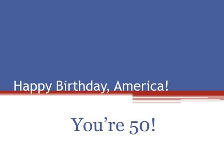 Happy Birthday, America! You’re 50! James Monroe In 1817, President James Monroe wanted the people of America to act as “one great family with a common.