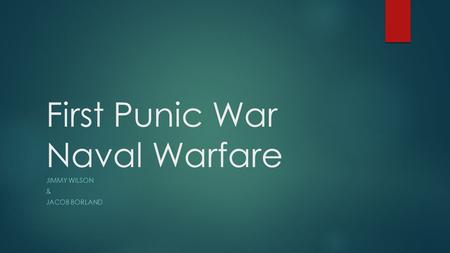 First Punic War Naval Warfare JIMMY WILSON & JACOB BORLAND.