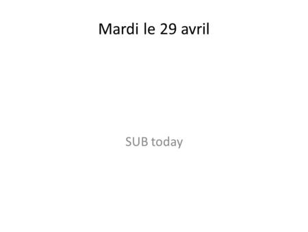 Mardi le 29 avril SUB today. Le 28 avril-le 2 mai 2014 LUNDI MARDIMERCREDIJEUDIVENDREDI F 1 DUE NOW: Notes from Fri. & Subjects/verbs worksheet pg. 1.