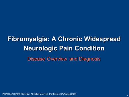 1 Fibromyalgia: A Chronic Widespread Neurologic Pain Condition PBP00542 © 2009 Pfizer Inc. All rights reserved. Printed in USA/August 2009 Disease Overview.