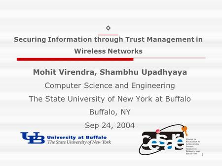 1 ◊ Securing Information through Trust Management in Wireless Networks Mohit Virendra, Shambhu Upadhyaya Computer Science and Engineering The State University.