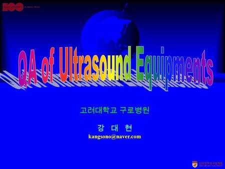 고려대학교 구로병원 강 대 현 Goal of Ultrasound QA/QC Program To make sure a system is set up correctly and performs to specified standards. (