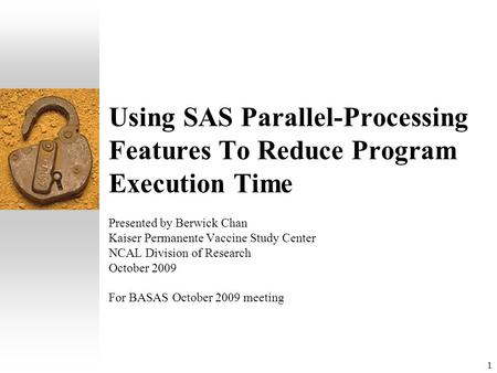 1 Using SAS Parallel-Processing Features To Reduce Program Execution Time Presented by Berwick Chan Kaiser Permanente Vaccine Study Center NCAL Division.