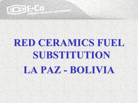 RED CERAMICS FUEL SUBSTITUTION LA PAZ - BOLIVIA. History The fuel substitution project of the Red Ceramics Association (ACR) in Alpacoma, La Paz, was.