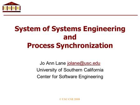 System of Systems Engineering and Process Synchronization Jo Ann Lane University of Southern California Center for Software.