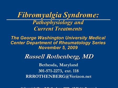 Fibromyalgia Syndrome: Pathophysiology and Current Treatments The George Washington University Medical Center Department of Rheumatology Series November.