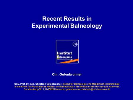 Institut Balneologie Medizinische Klimatologie für und Medizinische Hochschule Hannover Recent Results in Experimental Balneology Chr. Gutenbrunner Univ.-Prof.