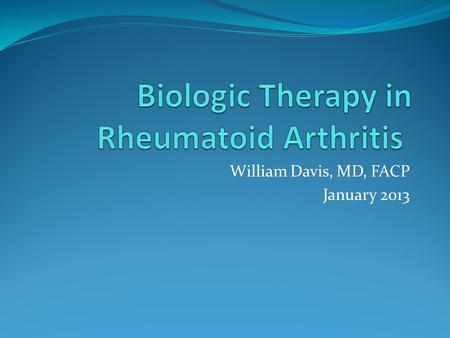 William Davis, MD, FACP January 2013. Biologic Targets Cytokines Anti-TNF Anti-IL1 Anti-IL6 Cell surface molecules T lymphocyte co-stimulator B lymphocyte.