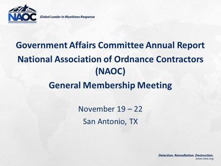 Government Affairs Committee Annual Report National Association of Ordnance Contractors (NAOC) General Membership Meeting November 19 – 22 San Antonio,