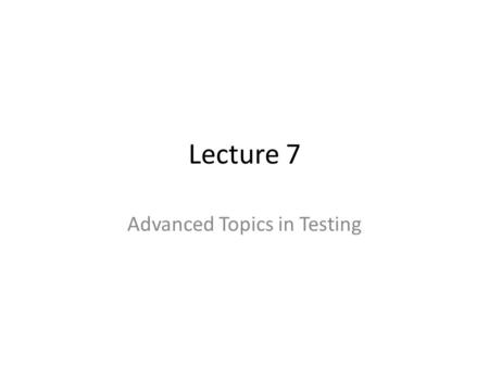 Lecture 7 Advanced Topics in Testing. Mutation Testing Mutation testing concerns evaluating test suites for their inherent quality, i.e. ability to reveal.