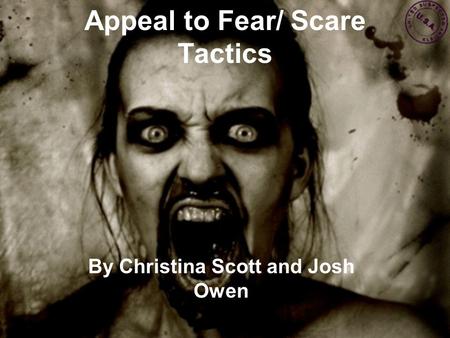 Appeal to Fear/ Scare Tactics