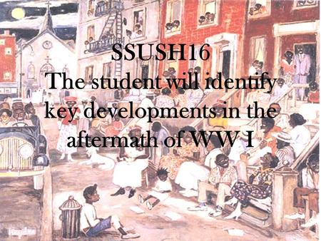 SSUSH16 The student will identify key developments in the aftermath of WW I.