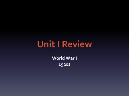 Unit I Review World War I 1920s. Name the three powers who were part of the Triple Entente. Russia, France, Great Britain.