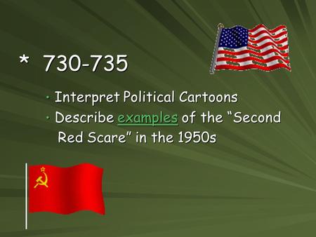 * 730-735 Interpret Political Cartoons Interpret Political Cartoons Describe examples of the “Second Describe examples of the “Secondexamples Red Scare”