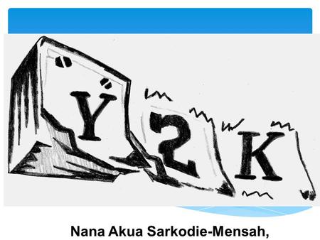 Nana Akua Sarkodie-Mensah, Catherine Melendez.  In 1999, people around the world believed that on January 1, 2000 our lives would be changed forever.