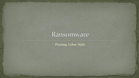 Pirating Cyber Style. What is Ransomware? History CryptoLocker BlackHole Exploit Kit.