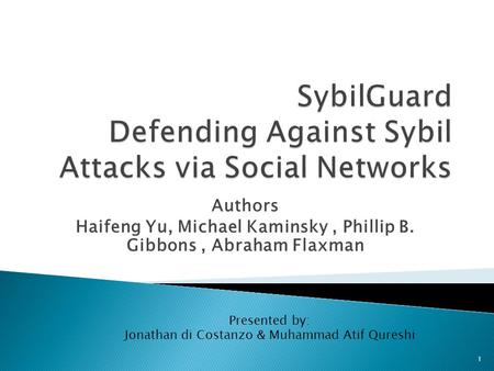 Authors Haifeng Yu, Michael Kaminsky, Phillip B. Gibbons, Abraham Flaxman Presented by: Jonathan di Costanzo & Muhammad Atif Qureshi 1.