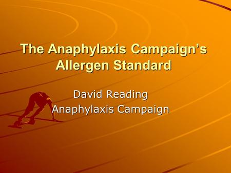 The Anaphylaxis Campaign’s Allergen Standard David Reading Anaphylaxis Campaign.