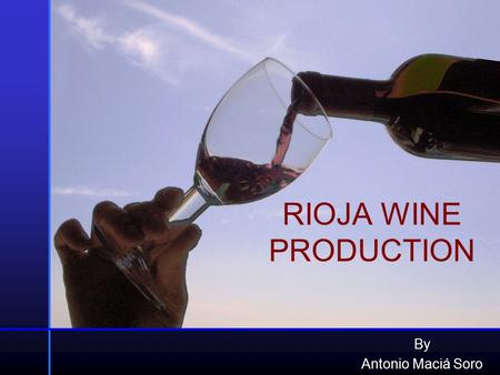 RIOJA WINE PRODUCTION By Antonio Maciá Soro. Processing Lines H I S T O R Y o A Special Wine Like most of the great viticulture regions of Europe, the.