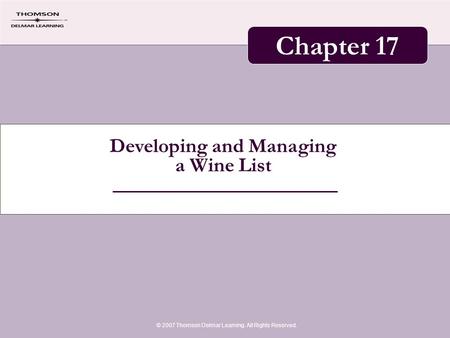 Developing and Managing a Wine List © 2007 Thomson Delmar Learning. All Rights Reserved. Chapter 17.