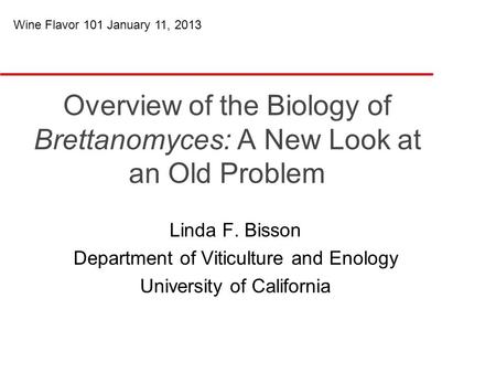 Overview of the Biology of Brettanomyces: A New Look at an Old Problem Linda F. Bisson Department of Viticulture and Enology University of California Wine.