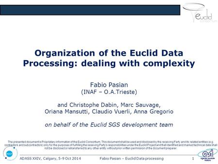 ADASS XXIV, Calgary, 5-9 Oct 2014Fabio Pasian – Euclid Data processing1 Organization of the Euclid Data Processing: dealing with complexity Fabio Pasian.