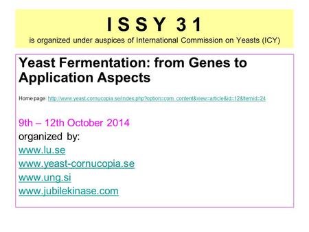 I S S Y 3 1 is organized under auspices of International Commission on Yeasts (ICY) Yeast Fermentation: from Genes to Application Aspects Home page: