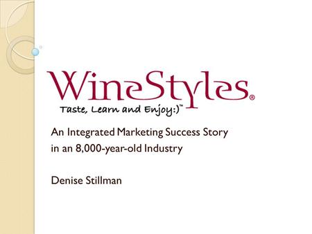 An Integrated Marketing Success Story in an 8,000-year-old Industry Denise Stillman.